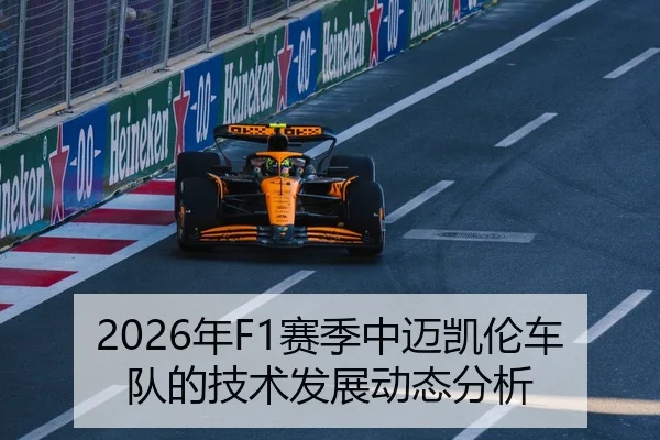 2026年F1赛季中迈凯伦车队的技术发展动态分析