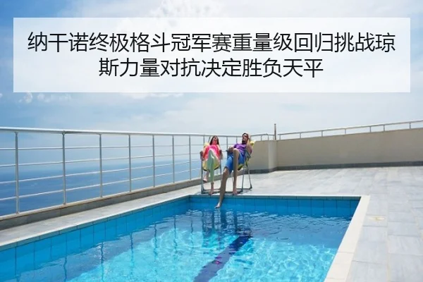 纳干诺终极格斗冠军赛重量级回归挑战琼斯力量对抗决定胜负天平